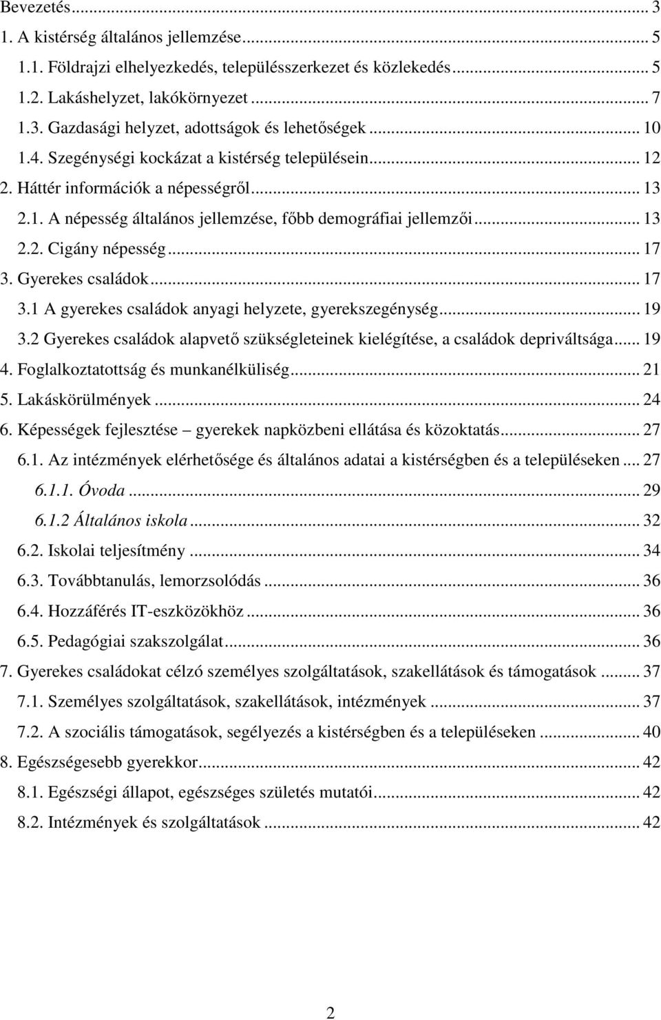 .. 17 3. Gyerekes családok... 17 3.1 A gyerekes családok anyagi helyzete, gyerekszegénység... 19 3.2 Gyerekes családok alapvető szükségleteinek kielégítése, a családok depriváltsága... 19 4.