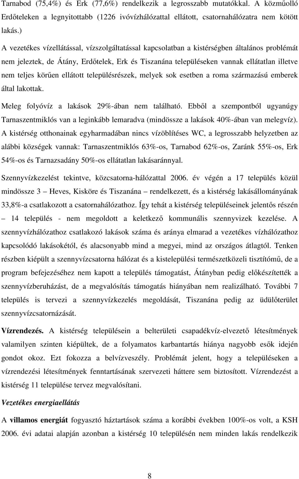 körűen ellátott településrészek, melyek sok esetben a roma származású emberek által lakottak. Meleg folyóvíz a lakások 29%-ában nem található.