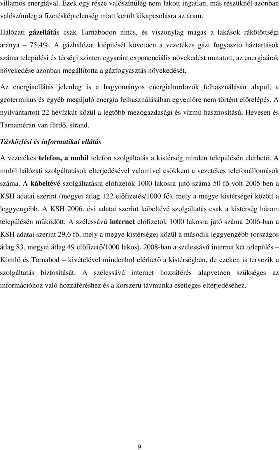 A gázhálózat kiépítését követően a vezetékes gázt fogyasztó háztartások száma települési és térségi szinten egyaránt exponenciális növekedést mutatott, az energiaárak növekedése azonban megállította