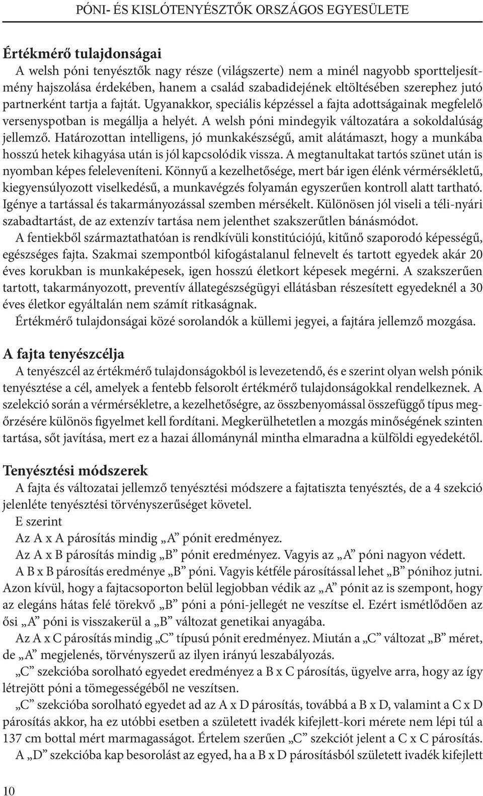 Határozottan intelligens, jó munkakészségű, amit alátámaszt, hogy a munkába hosszú hetek kihagyása után is jól kapcsolódik vissza. A megtanultakat tartós szünet után is nyomban képes feleleveníteni.