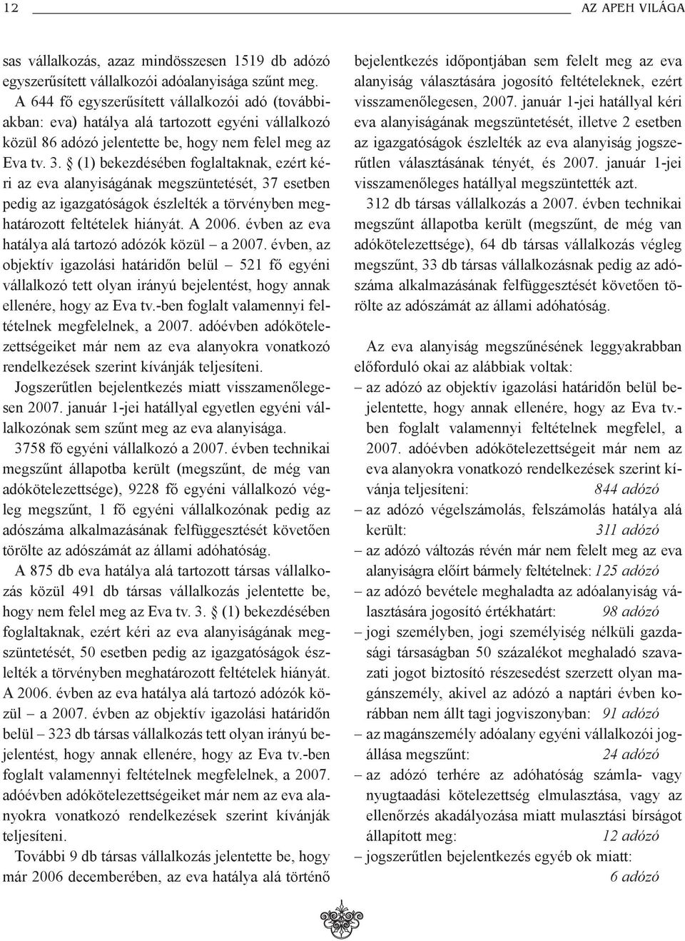 (1) bekezdésében foglaltaknak, ezért kéri az eva alanyiságának megszüntetését, 37 esetben pedig az igazgatóságok észlelték a törvényben meghatározott feltételek hiányát. A 2006.