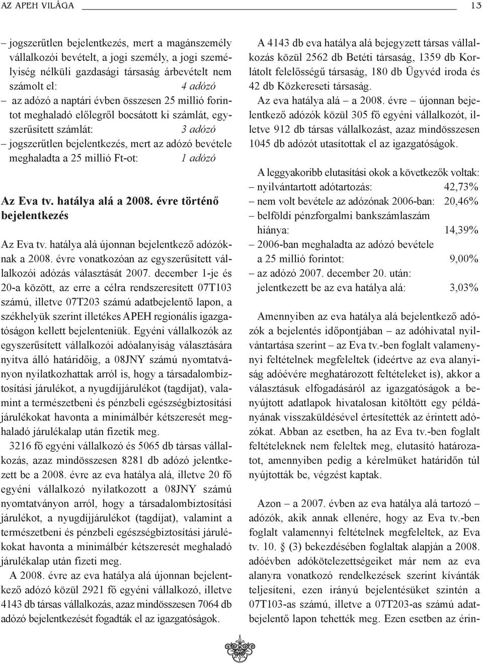 adózó Az Eva tv. hatálya alá a 2008. évre történõ bejelentkezés Az Eva tv. hatálya alá újonnan bejelentkezõ adózóknak a 2008. évre vonatkozóan az egyszerûsített vállalkozói adózás választását 2007.