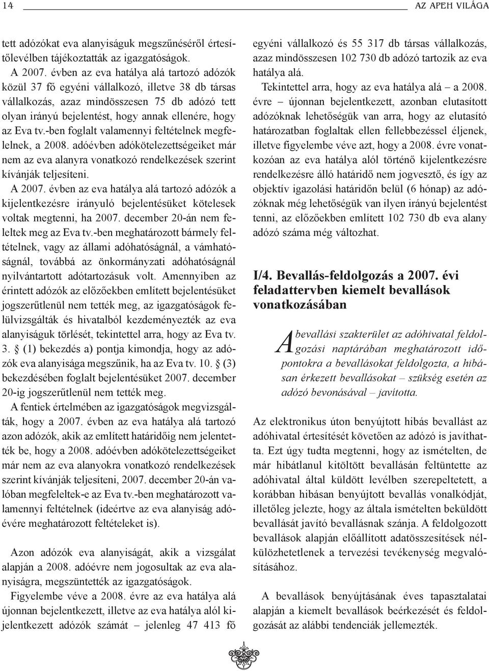 tv.-ben foglalt valamennyi feltételnek megfelelnek, a 2008. adóévben adókötelezettségeiket már nem az eva alanyra vonatkozó rendelkezések szerint kívánják teljesíteni. A 2007.