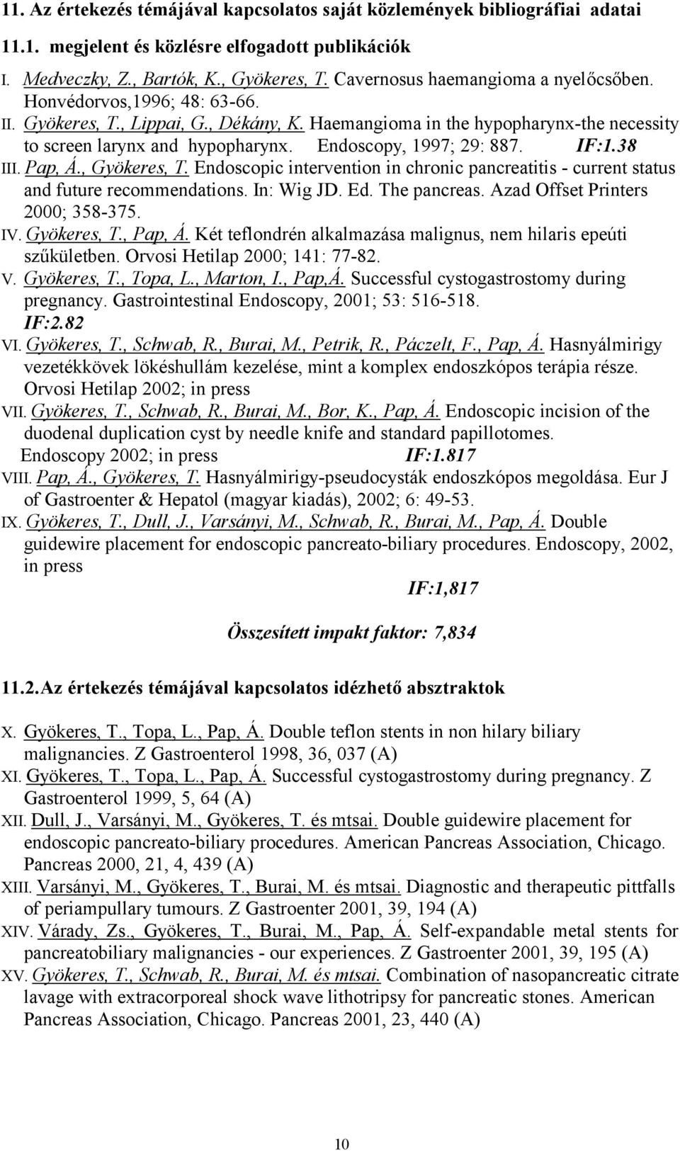 Endoscopy, 1997; 29: 887. IF:1.38 III. Pap, Á., Gyökeres, T. Endoscopic intervention in chronic pancreatitis - current status and future recommendations. In: Wig JD. Ed. The pancreas.