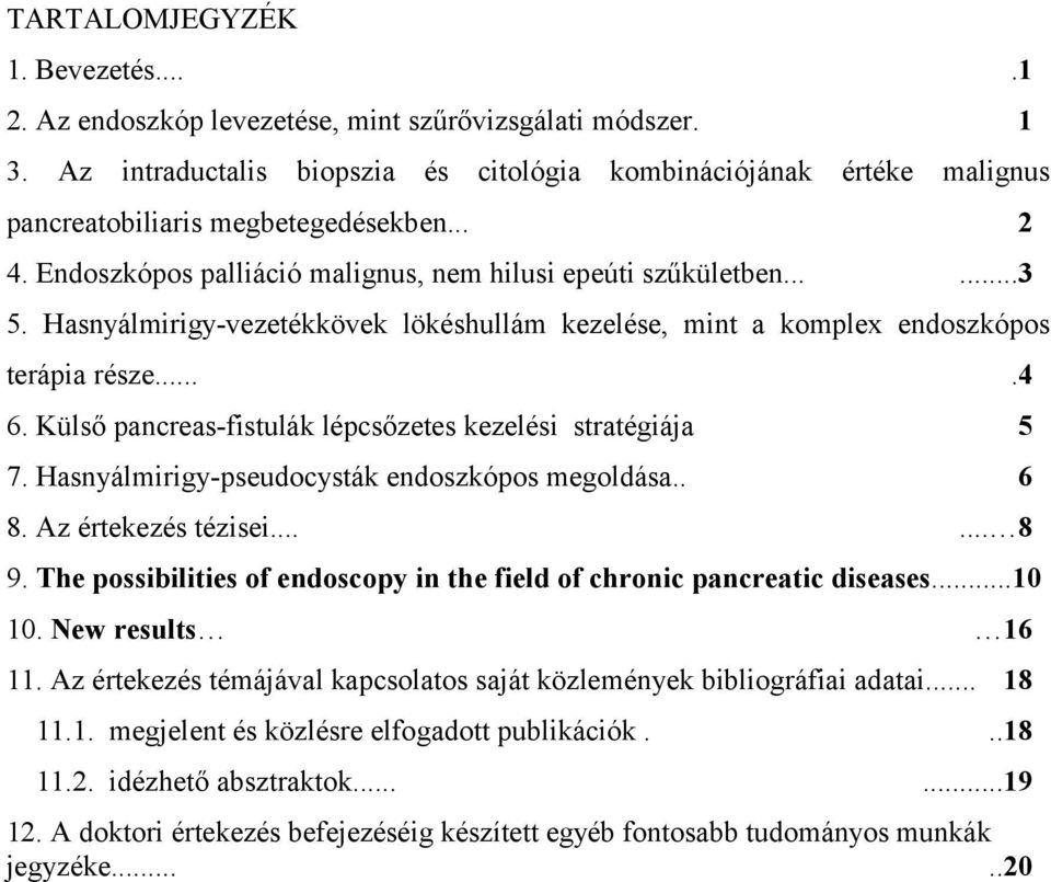 Hasnyálmirigy-vezetékkövek lökéshullám kezelése, mint a komplex endoszkópos terápia része....4 6. Külső pancreas-fistulák lépcsőzetes kezelési stratégiája 5 7.