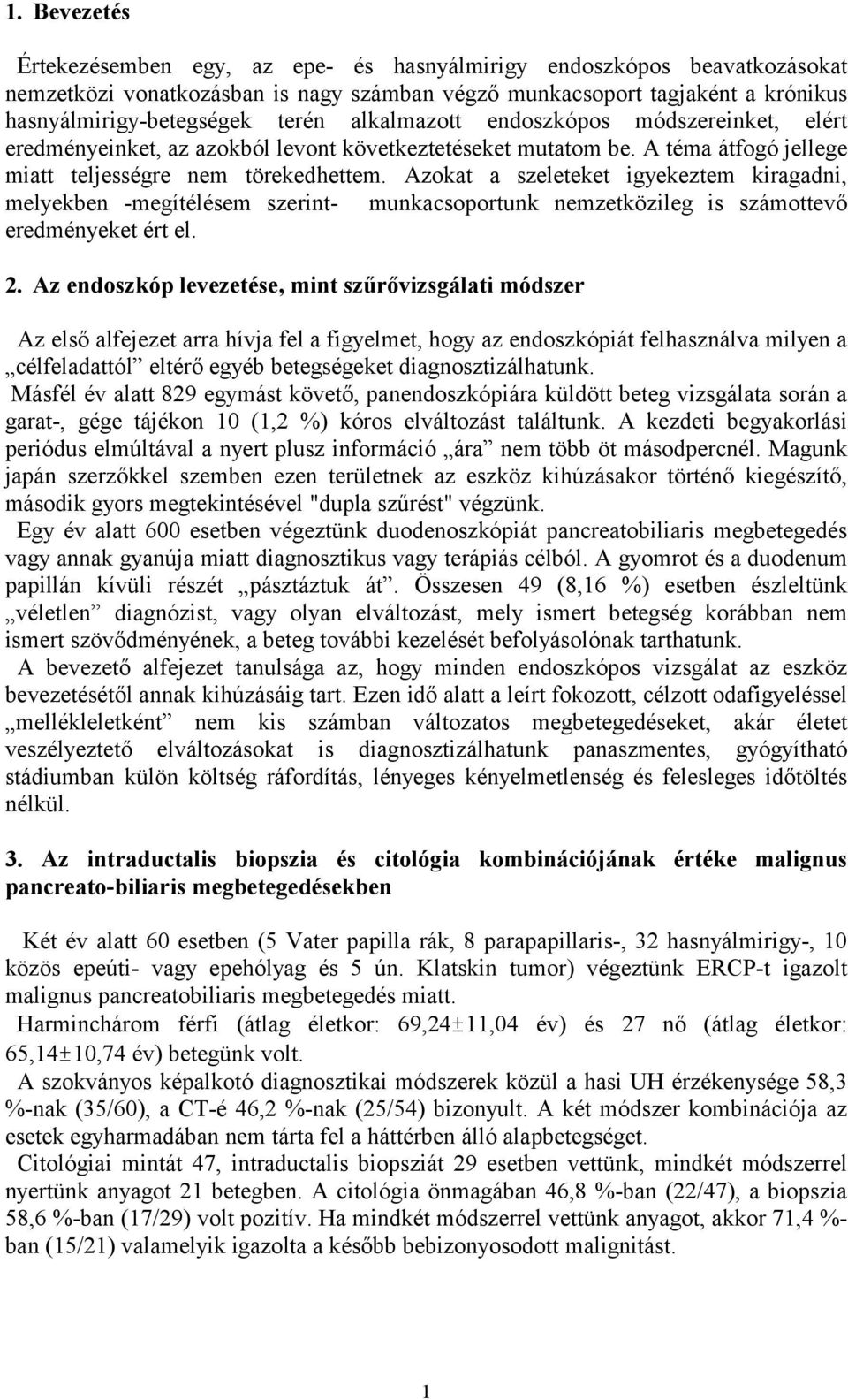 Azokat a szeleteket igyekeztem kiragadni, melyekben -megítélésem szerint- munkacsoportunk nemzetközileg is számottevő eredményeket ért el. 2.