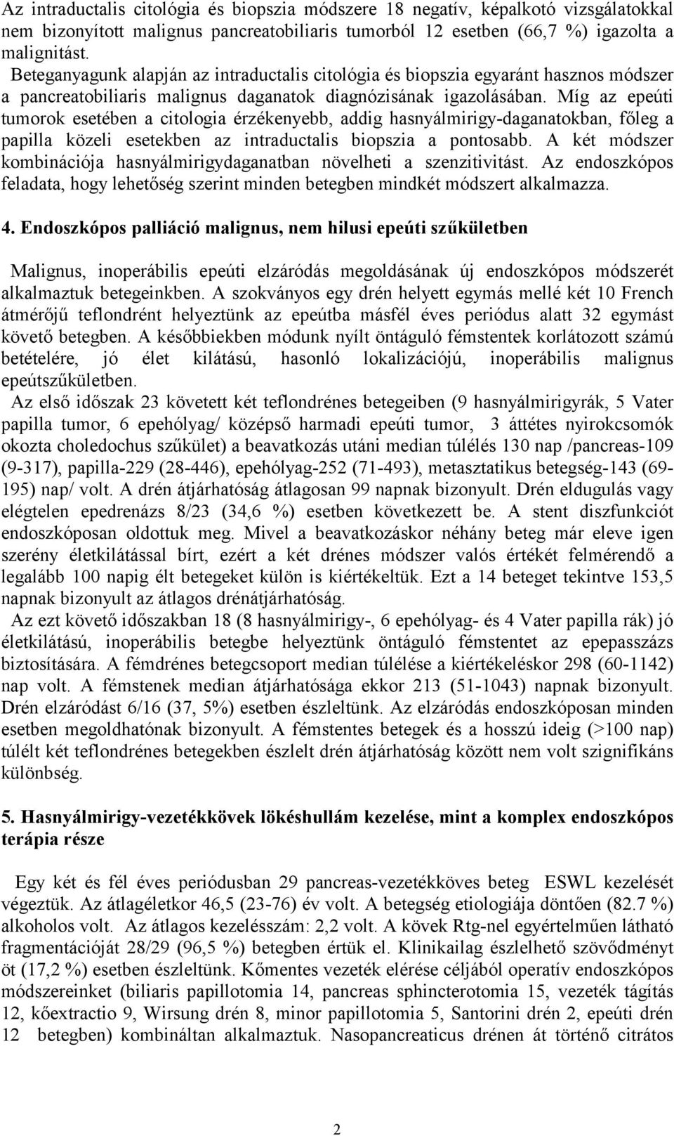 Míg az epeúti tumorok esetében a citologia érzékenyebb, addig hasnyálmirigy-daganatokban, főleg a papilla közeli esetekben az intraductalis biopszia a pontosabb.