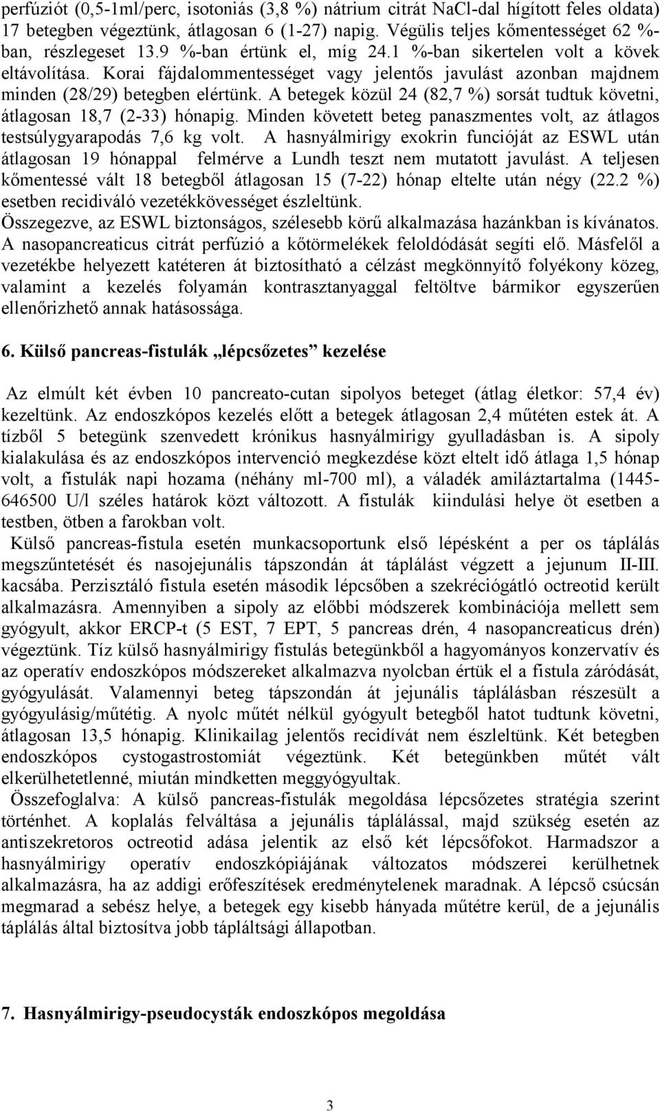 A betegek közül 24 (82,7 %) sorsát tudtuk követni, átlagosan 18,7 (2-33) hónapig. Minden követett beteg panaszmentes volt, az átlagos testsúlygyarapodás 7,6 kg volt.