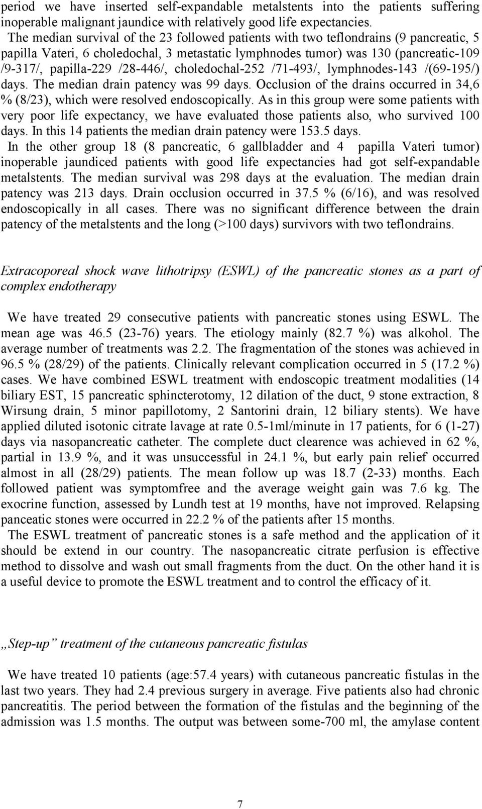 /28-446/, choledochal-252 /71-493/, lymphnodes-143 /(69-195/) days. The median drain patency was 99 days. Occlusion of the drains occurred in 34,6 % (8/23), which were resolved endoscopically.