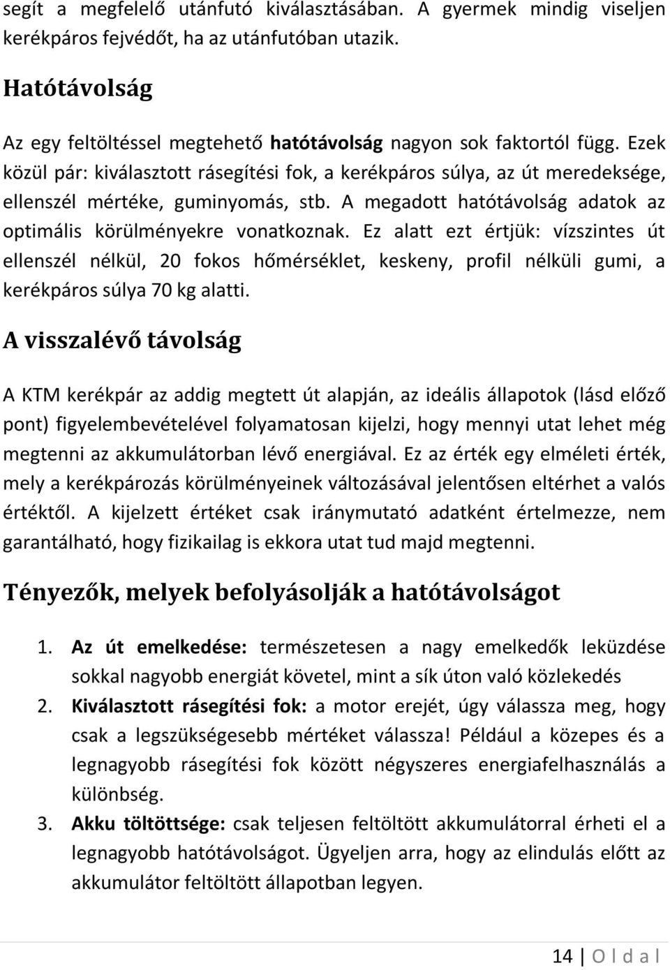 Ez alatt ezt értjük: vízszintes út ellenszél nélkül, 20 fokos hőmérséklet, keskeny, profil nélküli gumi, a kerékpáros súlya 70 kg alatti.