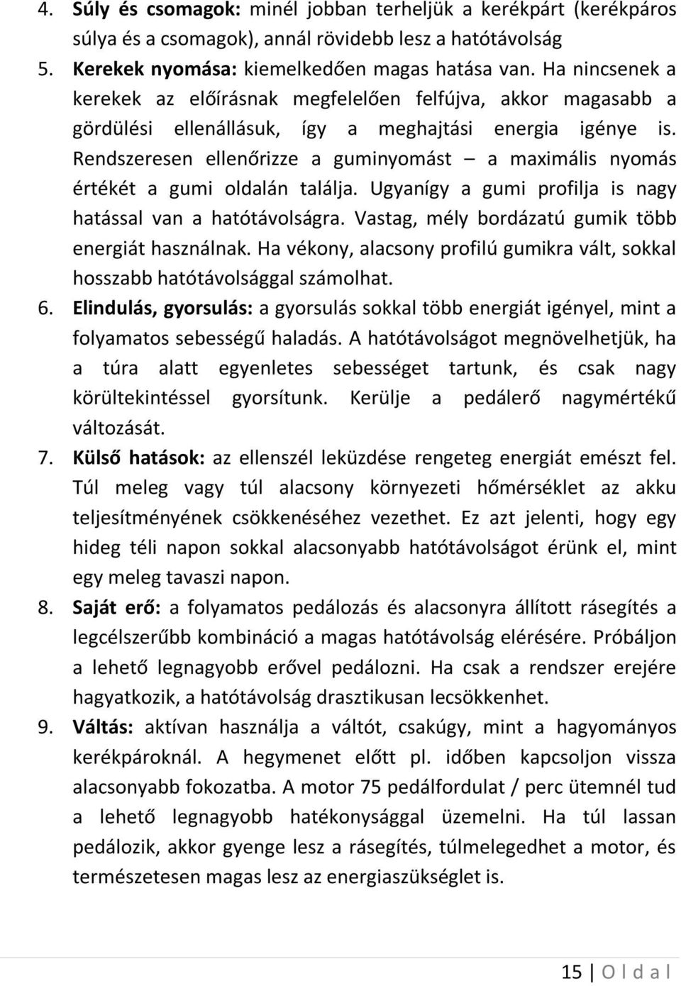 Rendszeresen ellenőrizze a guminyomást a maximális nyomás értékét a gumi oldalán találja. Ugyanígy a gumi profilja is nagy hatással van a hatótávolságra.