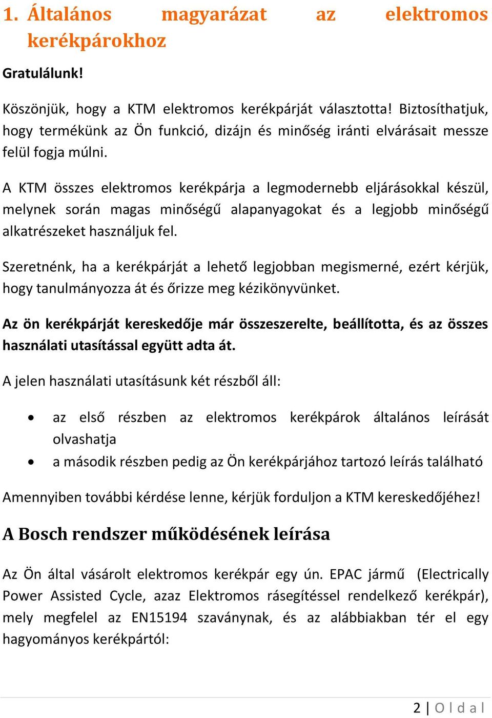 A KTM összes elektromos kerékpárja a legmodernebb eljárásokkal készül, melynek során magas minőségű alapanyagokat és a legjobb minőségű alkatrészeket használjuk fel.