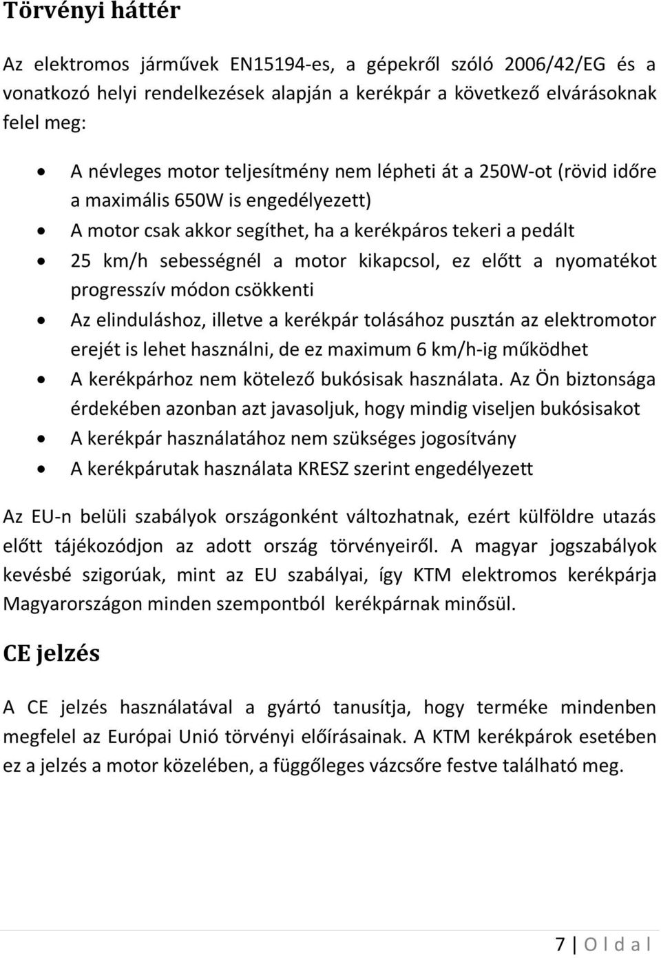 progresszív módon csökkenti Az elinduláshoz, illetve a kerékpár tolásához pusztán az elektromotor erejét is lehet használni, de ez maximum 6 km/h-ig működhet A kerékpárhoz nem kötelező bukósisak