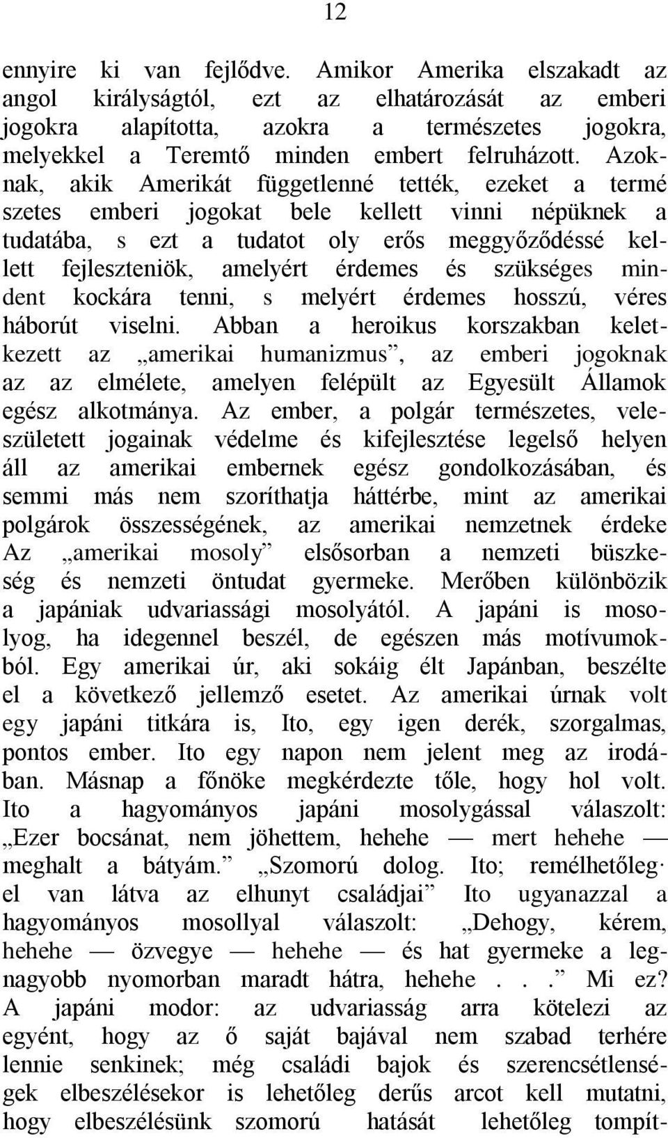 Azoknak, akik Amerikát függetlenné tették, ezeket a termé szetes emberi jogokat bele kellett vinni népüknek a tudatába, s ezt a tudatot oly erős meggyőződéssé kellett fejleszteniök, amelyért érdemes