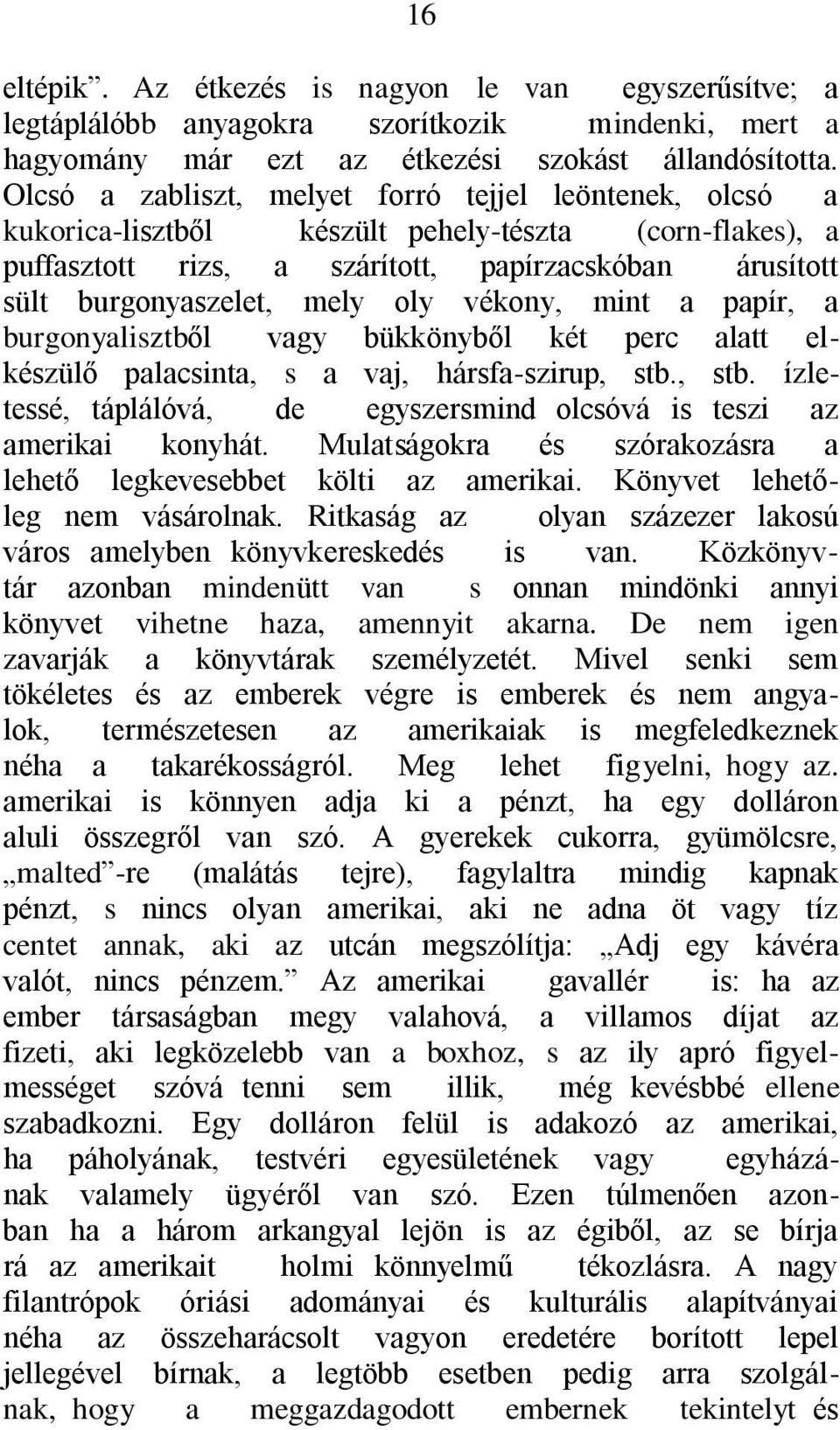 vékony, mint a papír, a burgonyalisztből vagy bükkönyből két perc alatt elkészülő palacsinta, s a vaj, hársfa-szirup, stb., stb. ízletessé, táplálóvá, de egyszersmind olcsóvá is teszi az amerikai konyhát.