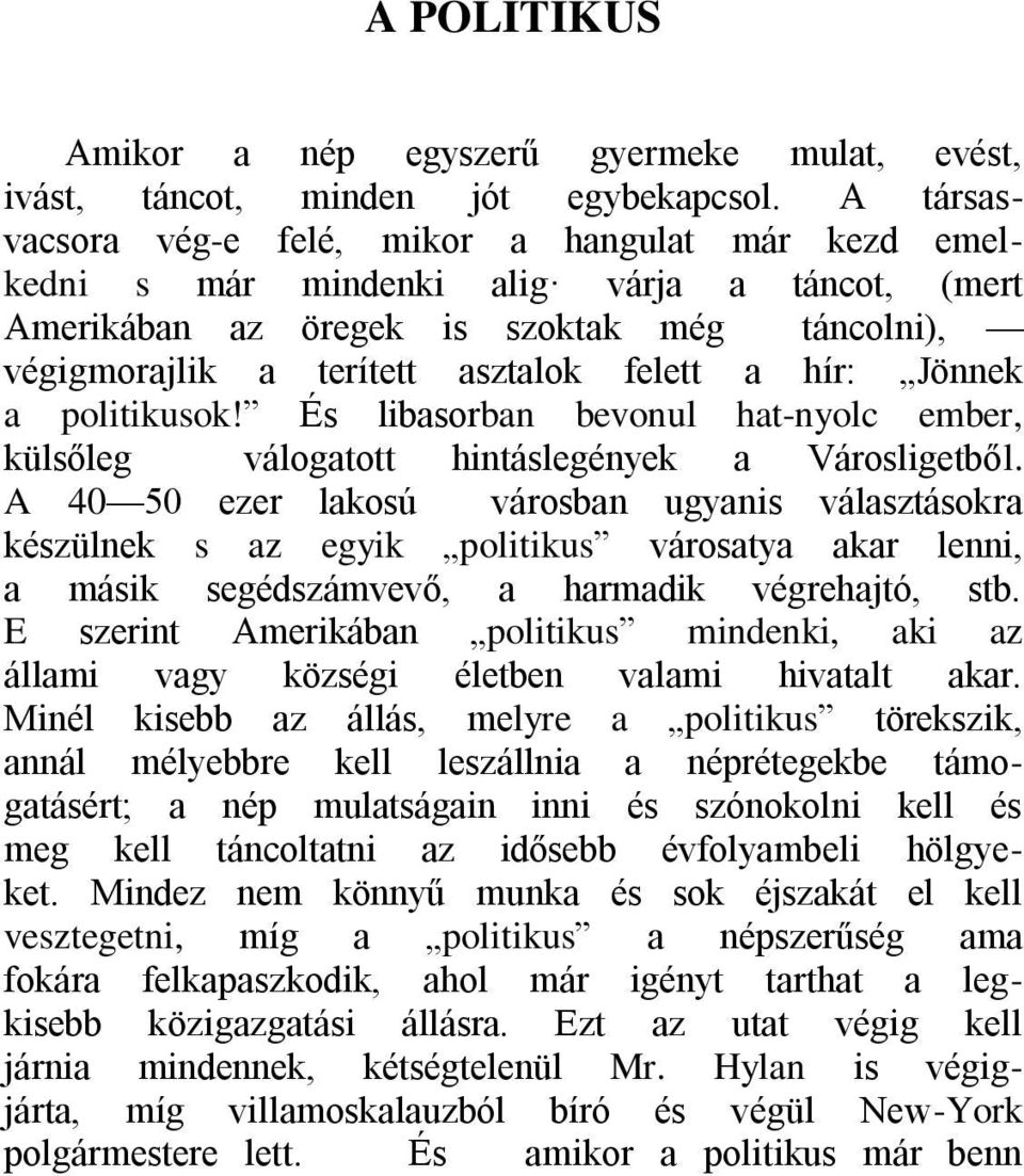 hír: Jönnek a politikusok! És libasorban bevonul hat-nyolc ember, külsőleg válogatott hintáslegények a Városligetből.