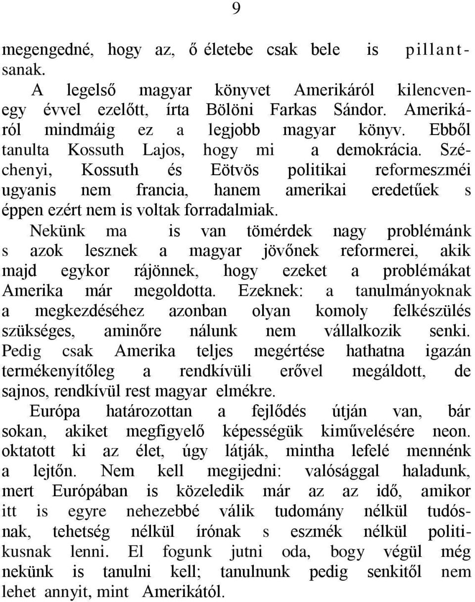 Nekünk ma is van tömérdek nagy problémánk s azok lesznek a magyar jövőnek reformerei, akik majd egykor rájönnek, hogy ezeket a problémákat Amerika már megoldotta.