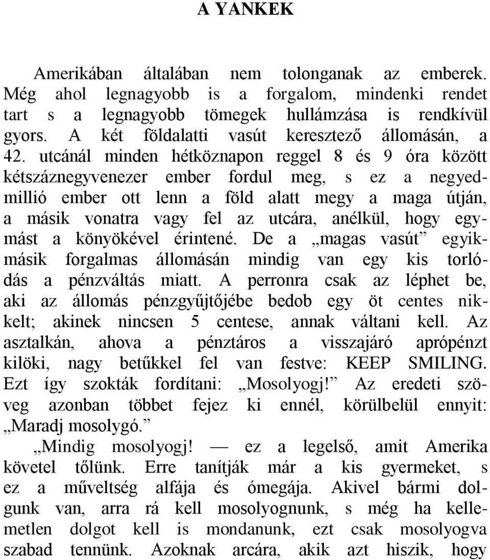 utcánál minden hétköznapon reggel 8 és 9 óra között kétszáznegyvenezer ember fordul meg, s ez a negyedmillió ember ott lenn a föld alatt megy a maga útján, a másik vonatra vagy fel az utcára,