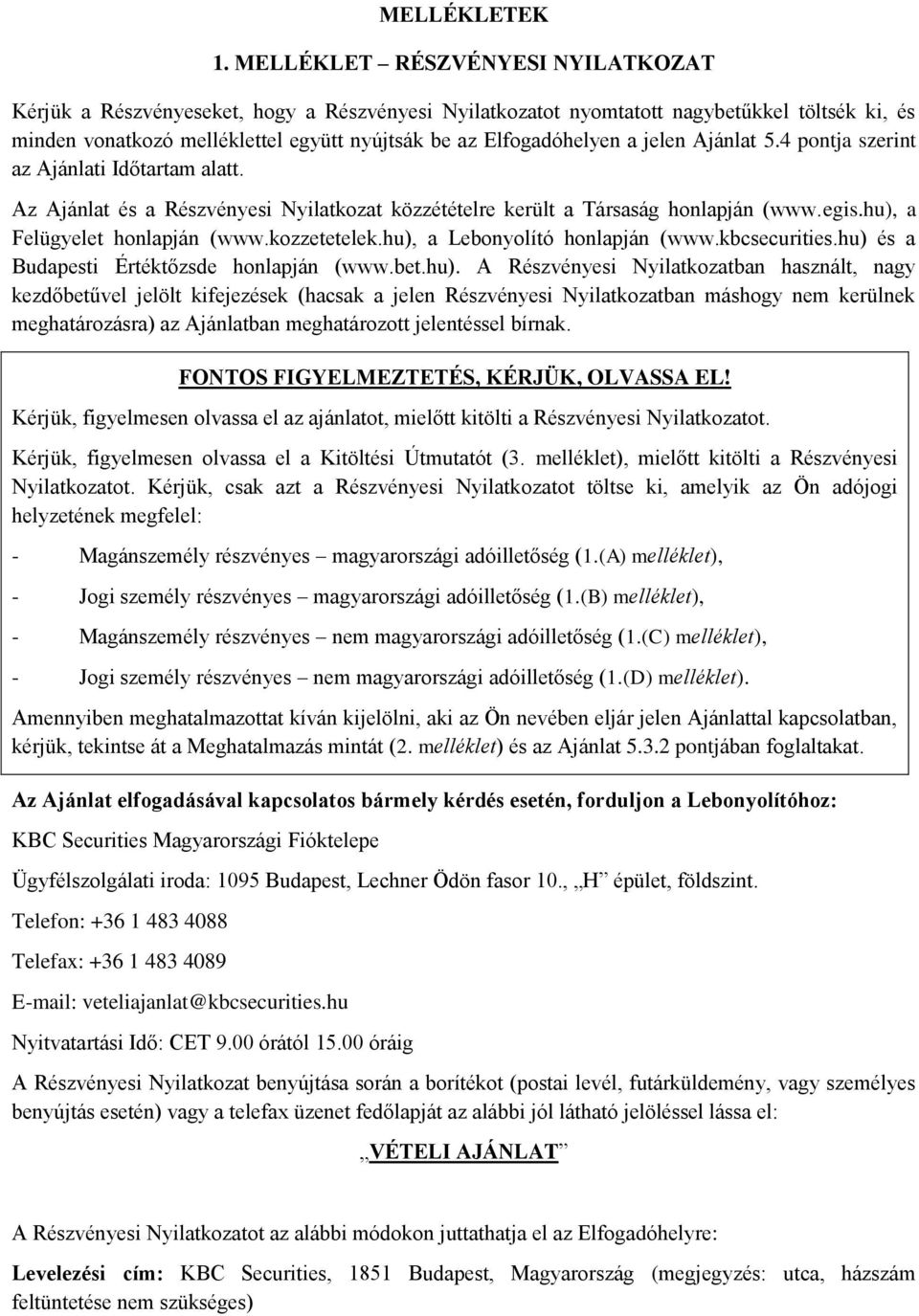 jelen Ajánlat 5.4 pontja szerint az Ajánlati Időtartam alatt. Az Ajánlat és a Részvényesi Nyilatkozat közzétételre került a Társaság honlapján (www.egis.hu), a Felügyelet honlapján (www.kozzetetelek.