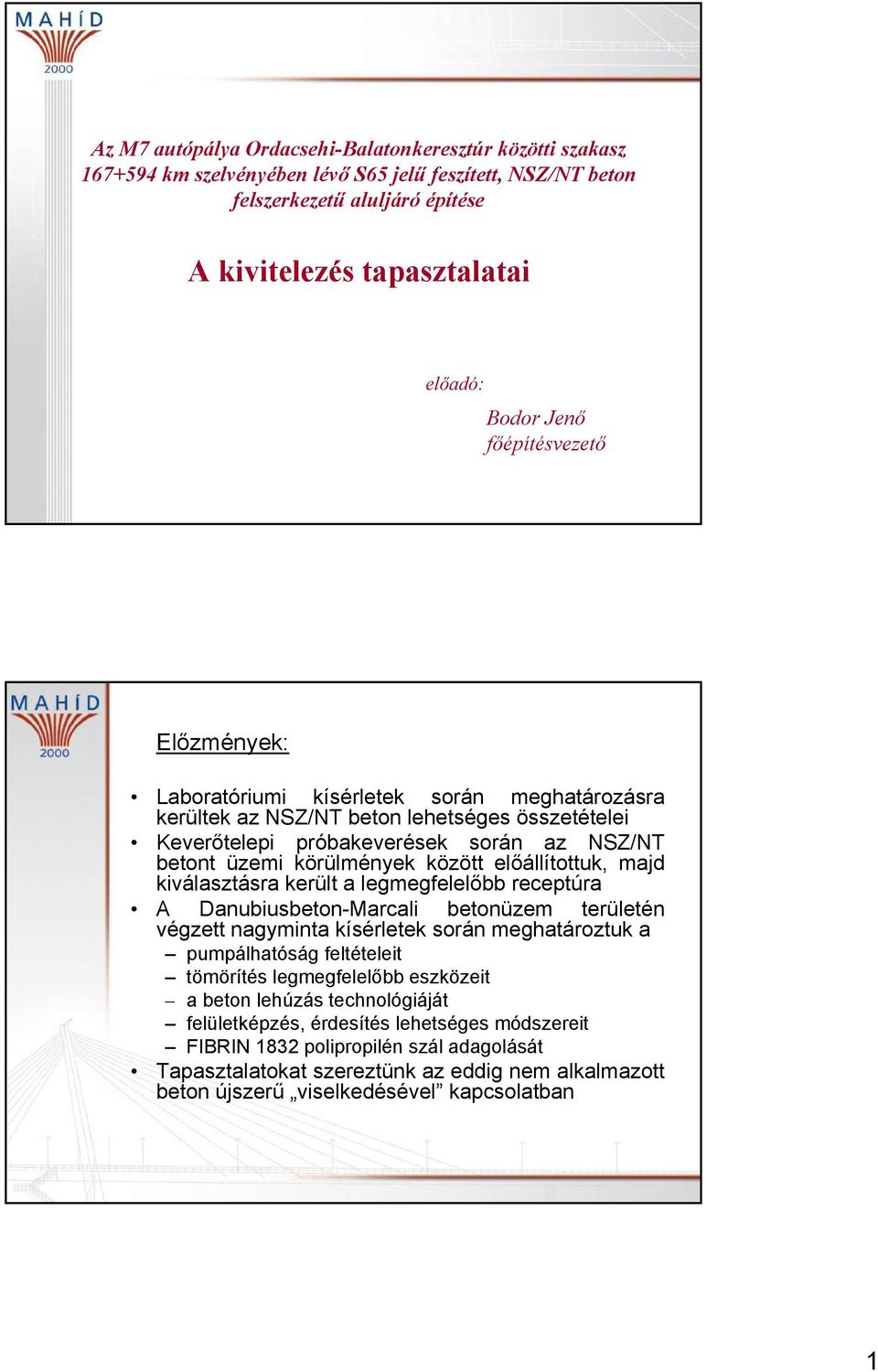 előállítottuk, majd kiválasztásra került a legmegfelelőbb receptúra A Danubiusbeton-Marcali betonüzem területén végzett nagyminta kísérletek során meghatároztuk a pumpálhatóság feltételeit tömörítés