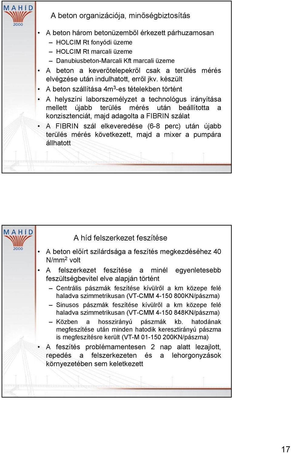 készült A beton szállítása 4m 3 -es tételekben történt A helyszíni laborszemélyzet a technológus irányítása mellett újabb terülés mérés után beállította a konzisztenciát, majd adagolta a FIBRIN