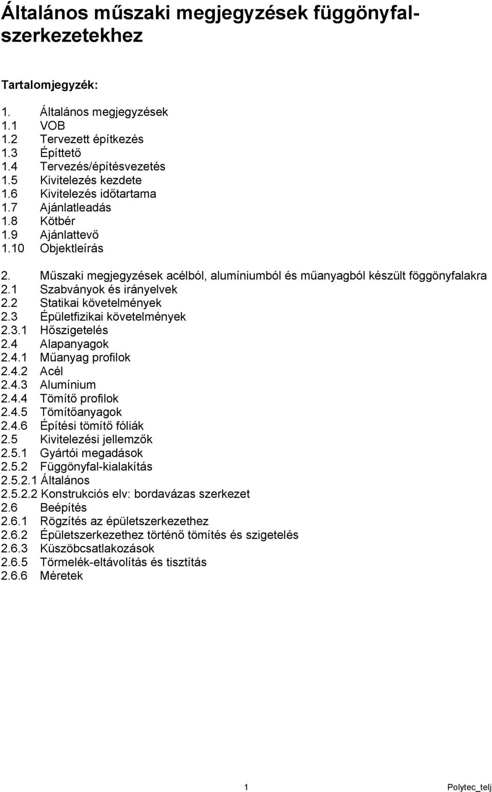 3 Épületfizikai követelmények 2.3.1 Hőszigetelés 2.4 Alapanyagok 2.4.1 Műanyag profilok 2.4.2 Acél 2.4.3 Alumínium 2.4.4 Tömítő profilok 2.4.5 Tömítőanyagok 2.4.6 Építési tömítő fóliák 2.