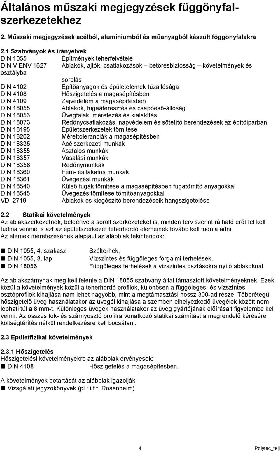 tűzállósága DIN 4108 Hőszigetelés a magasépítésben DIN 4109 Zajvédelem a magasépítésben DIN 18055 Ablakok, fugaáteresztés és csapóeső-állóság DIN 18056 Üvegfalak, méretezés és kialakítás DIN 18073