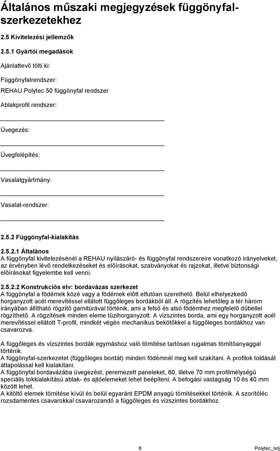 szabványokat és rajzokat, illetve biztonsági előírásokat figyelembe kell venni. 2.5.2.2 Konstrukciós elv: bordavázas szerkezet A függönyfal a födémek közé vagy a födémek előtt elfutóan szerelhető.