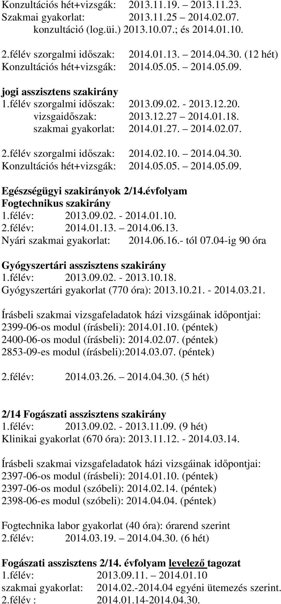 szakmai gyakorlat: 2014.01.27. 2014.02.07. 2.félév szorgalmi időszak: 2014.02.10. 2014.04.30. Konzultációs hét+vizsgák: 2014.05.05. 2014.05.09. Egészségügyi szakirányok 2/14.