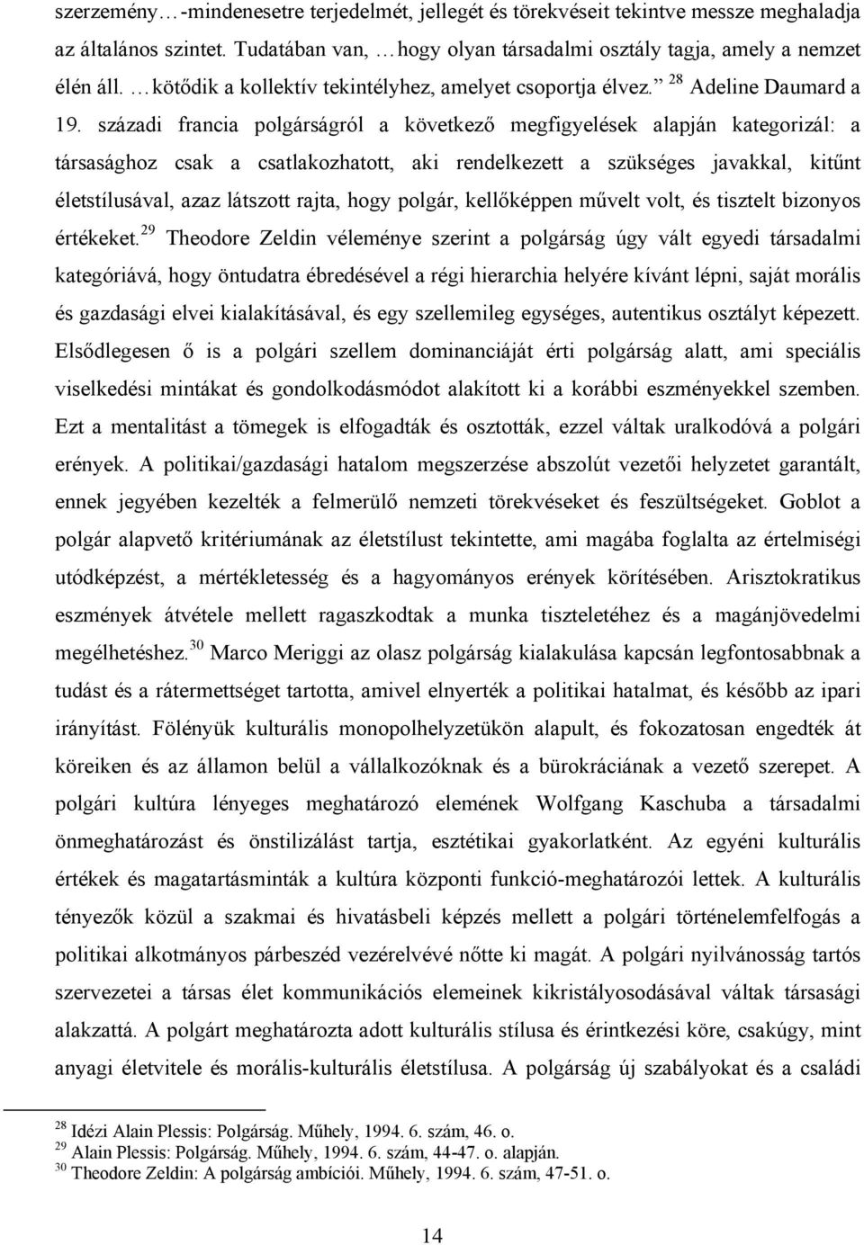 századi francia polgárságról a következő megfigyelések alapján kategorizál: a társasághoz csak a csatlakozhatott, aki rendelkezett a szükséges javakkal, kitűnt életstílusával, azaz látszott rajta,