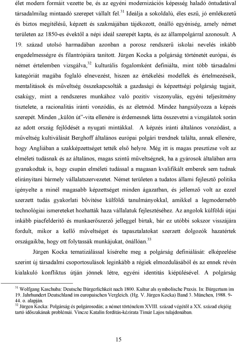 állampolgárral azonosult. A 19. század utolsó harmadában azonban a porosz rendszerű iskolai nevelés inkább engedelmességre és filantrópiára tanított.