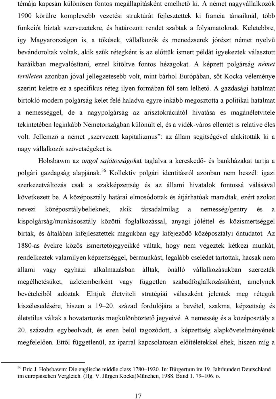 Keletebbre, így Magyarországon is, a tőkések, vállalkozók és menedzserek jórészt német nyelvű bevándoroltak voltak, akik szűk rétegként is az előttük ismert példát igyekeztek választott hazáikban