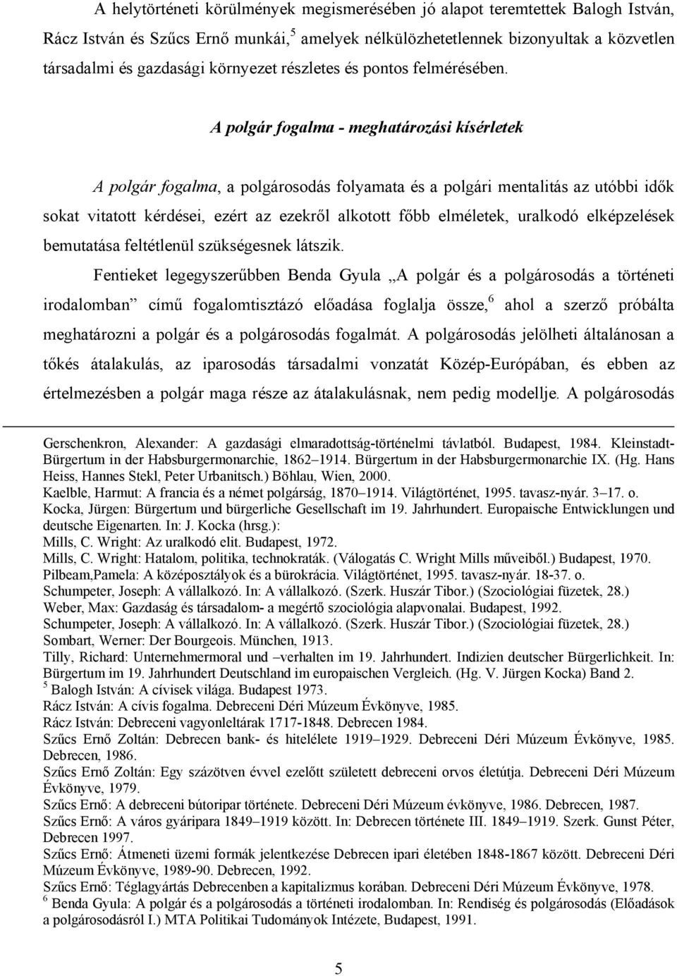 A polgár fogalma - meghatározási kísérletek A polgár fogalma, a polgárosodás folyamata és a polgári mentalitás az utóbbi idők sokat vitatott kérdései, ezért az ezekről alkotott főbb elméletek,