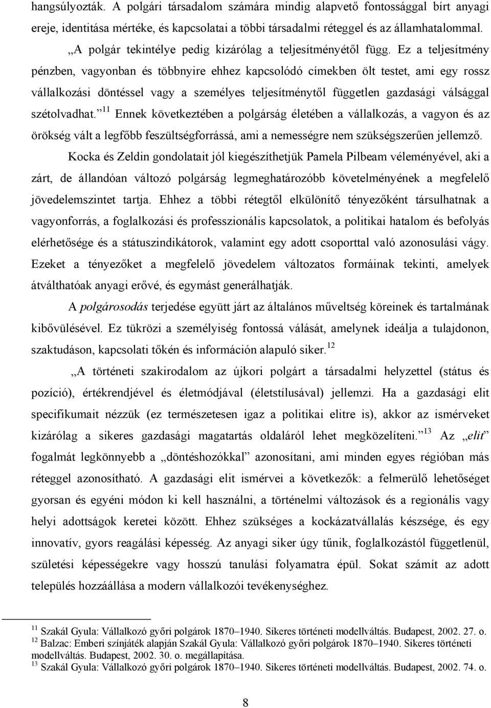 Ez a teljesítmény pénzben, vagyonban és többnyire ehhez kapcsolódó címekben ölt testet, ami egy rossz vállalkozási döntéssel vagy a személyes teljesítménytől független gazdasági válsággal