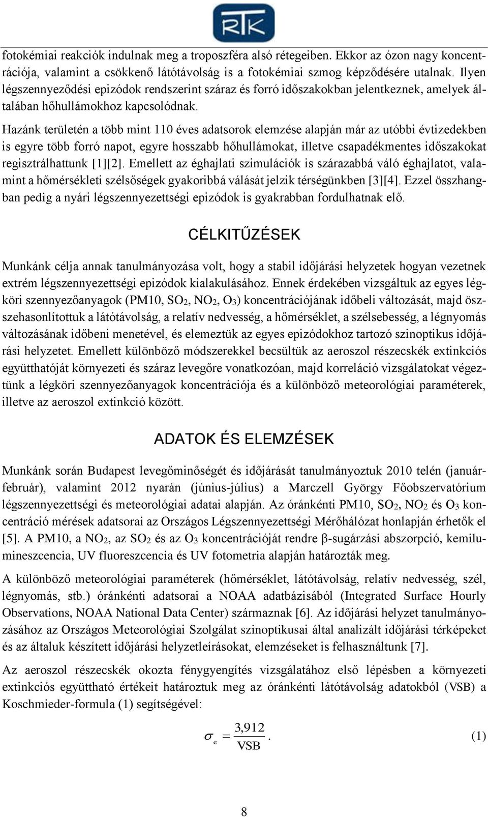 Hazánk területén a több mint 110 éves adatsorok elemzése alapján már az utóbbi évtizedekben is egyre több forró napot, egyre hosszabb hőhullámokat, illetve csapadékmentes időszakokat