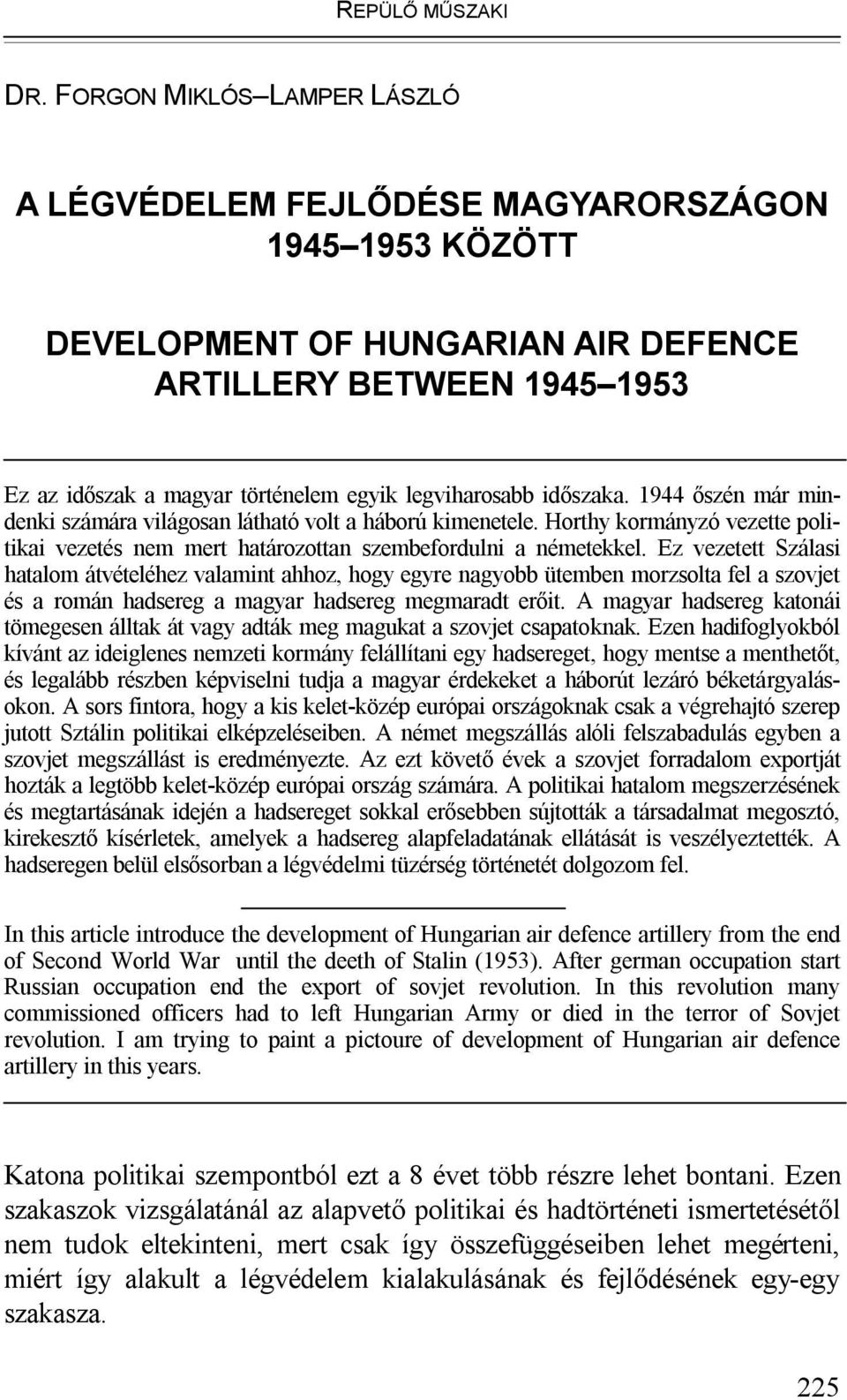 Ez vezetett Szálasi hatalom átvételéhez valamint ahhoz, hogy egyre nagyobb ütemben morzsolta fel a szovjet és a román hadsereg a magyar hadsereg megmaradt erőit.