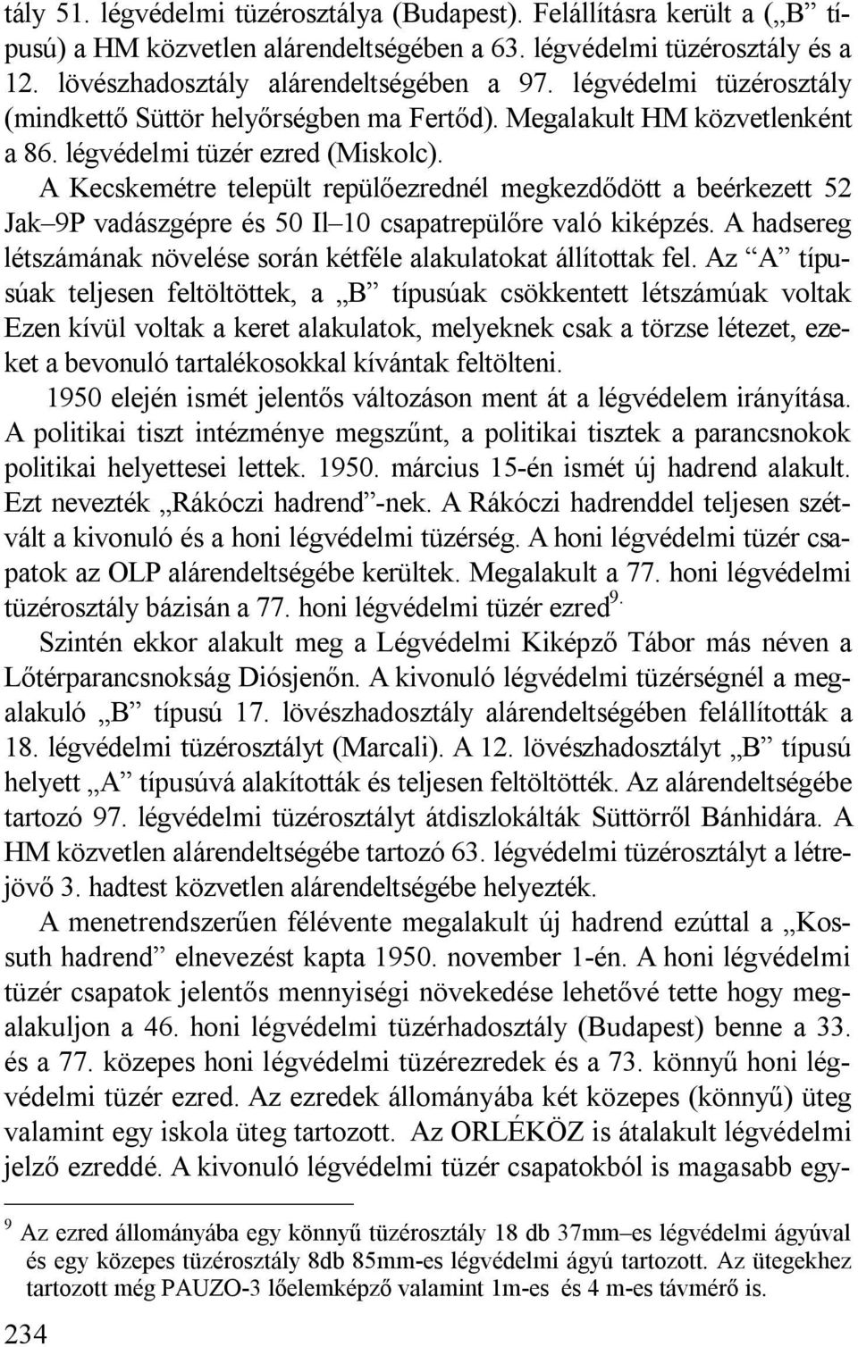 A Kecskemétre települt repülőezrednél megkezdődött a beérkezett 52 Jak 9P vadászgépre és 50 Il 10 csapatrepülőre való kiképzés.