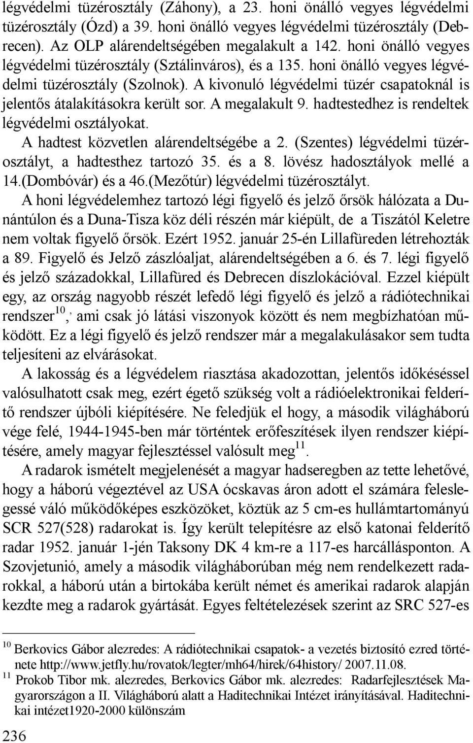 A kivonuló légvédelmi tüzér csapatoknál is jelentős átalakításokra került sor. A megalakult 9. hadtestedhez is rendeltek légvédelmi osztályokat. A hadtest közvetlen alárendeltségébe a 2.