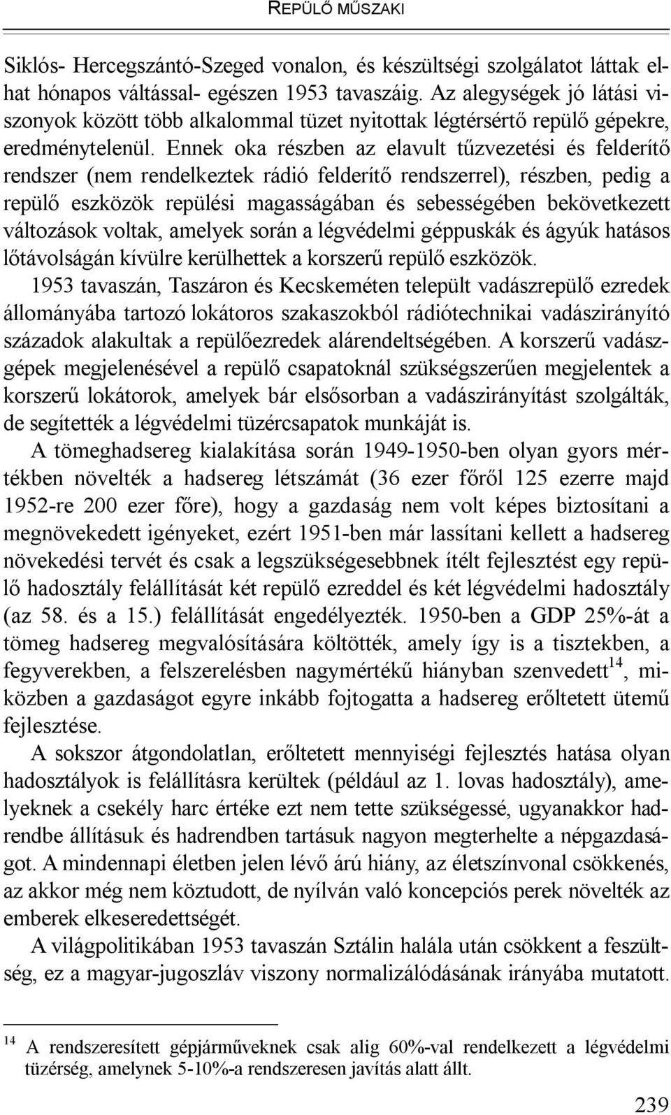 Ennek oka részben az elavult tűzvezetési és felderítő rendszer (nem rendelkeztek rádió felderítő rendszerrel), részben, pedig a repülő eszközök repülési magasságában és sebességében bekövetkezett