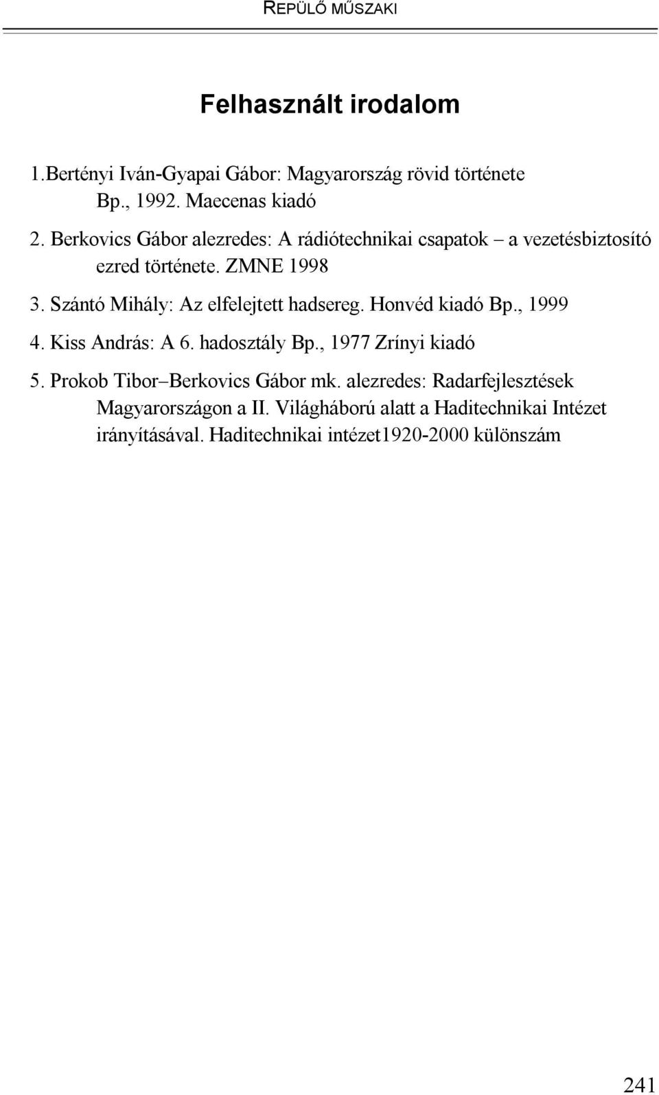 Szántó Mihály: Az elfelejtett hadsereg. Honvéd kiadó Bp., 1999 4. Kiss András: A 6. hadosztály Bp., 1977 Zrínyi kiadó 5.