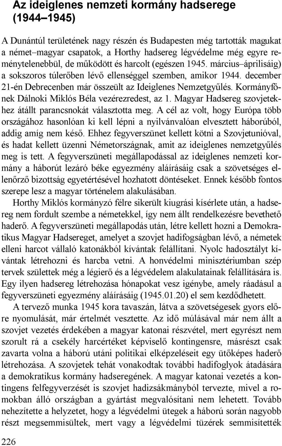 december 21-én Debrecenben már összeült az Ideiglenes Nemzetgyűlés. Kormányfőnek Dálnoki Miklós Béla vezérezredest, az 1. Magyar Hadsereg szovjetekhez átállt parancsnokát választotta meg.