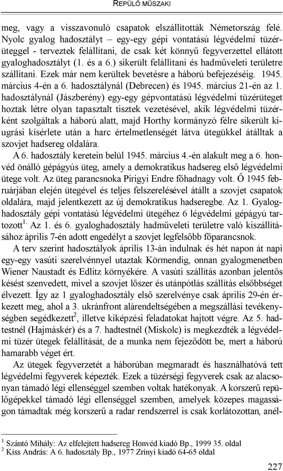 ) sikerült felállítani és hadműveleti területre szállítani. Ezek már nem kerültek bevetésre a háború befejezéséig. 1945. március 4-én a 6. hadosztálynál (Debrecen) és 1945. március 21-én az 1.