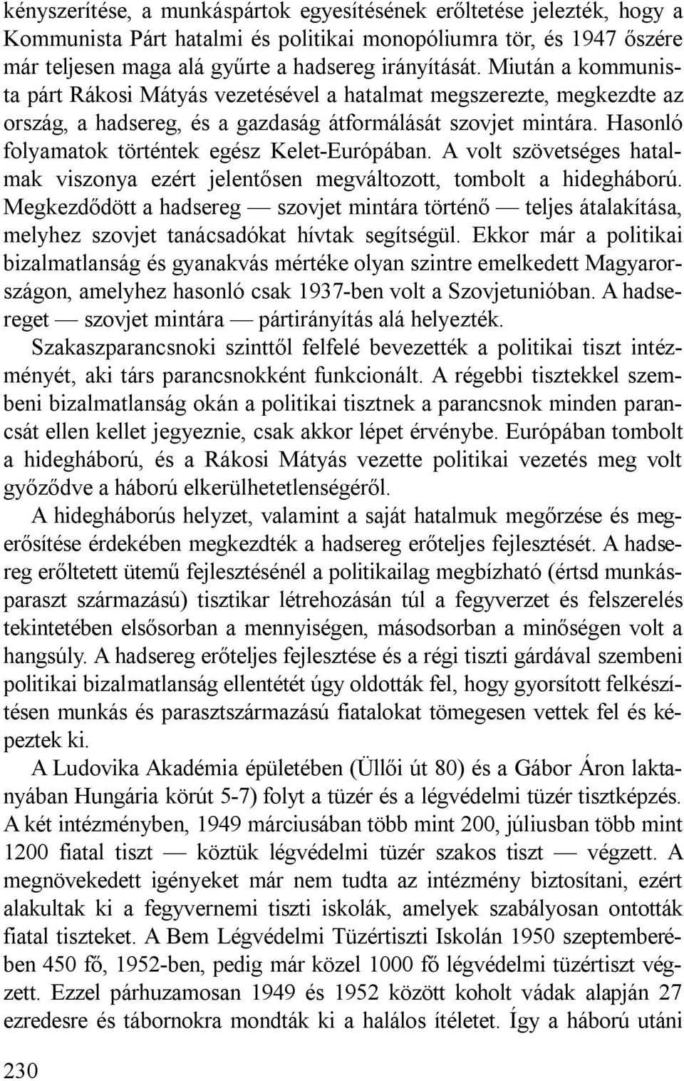 Hasonló folyamatok történtek egész Kelet-Európában. A volt szövetséges hatalmak viszonya ezért jelentősen megváltozott, tombolt a hidegháború.