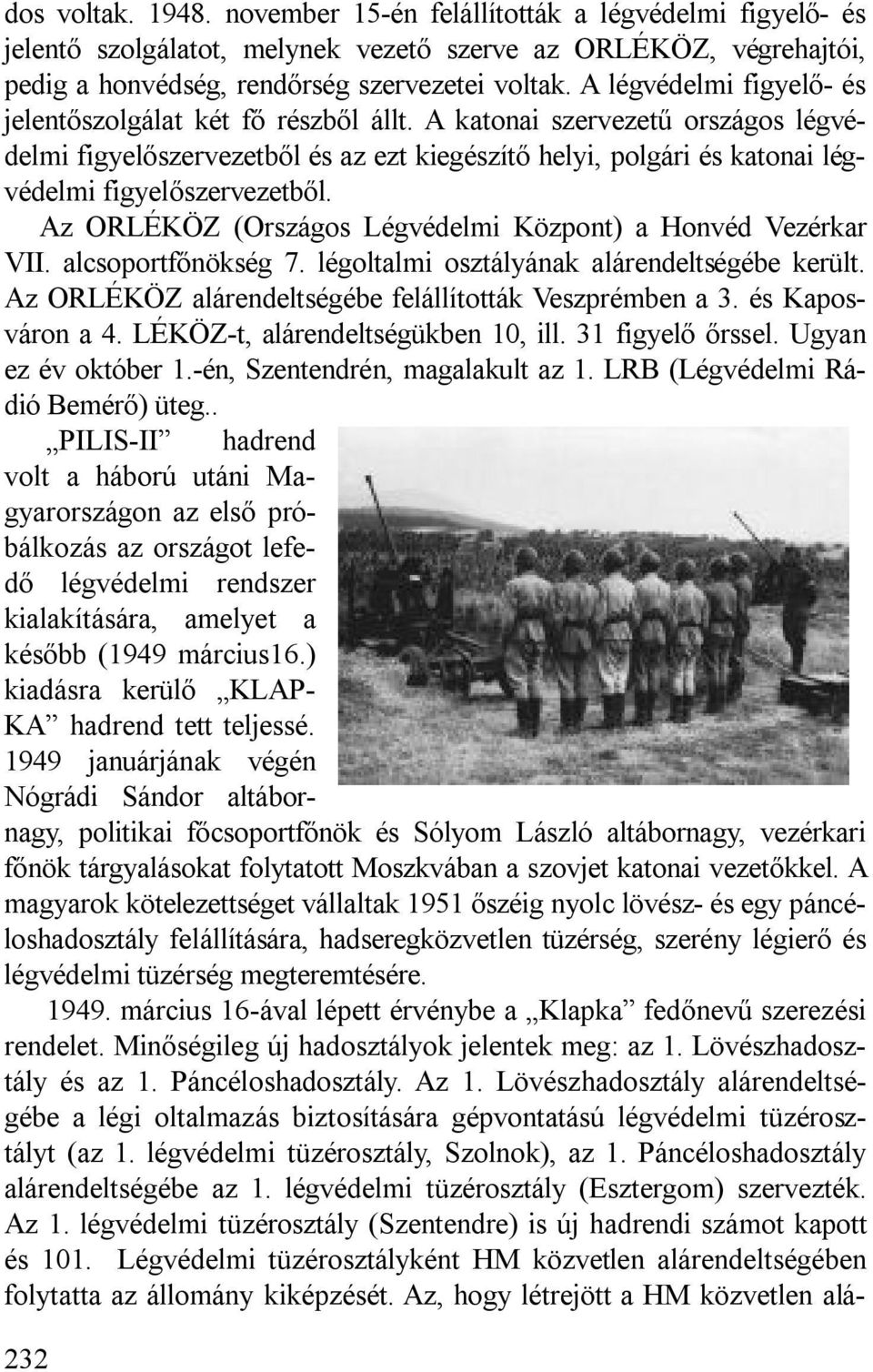 A katonai szervezetű országos légvédelmi figyelőszervezetből és az ezt kiegészítő helyi, polgári és katonai légvédelmi figyelőszervezetből.