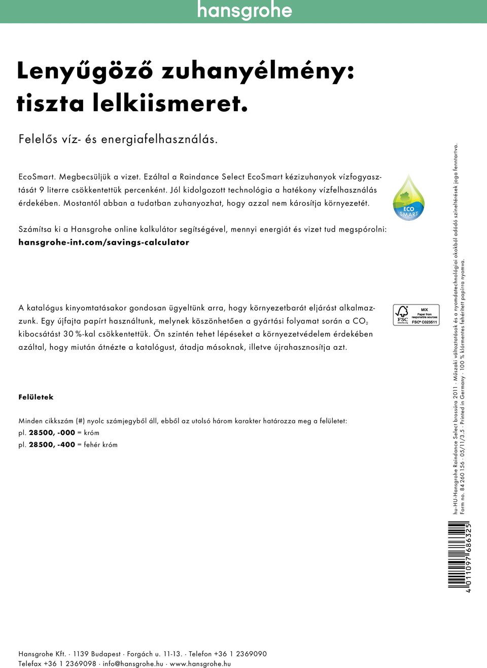 Mostantól abban a tudatban zuhanyozhat, hogy azzal nem károsítja környezetét. Számítsa ki a Hansgrohe online kalkulátor segítségével, mennyi energiát és vizet tud megspórolni: hansgrohe-int.