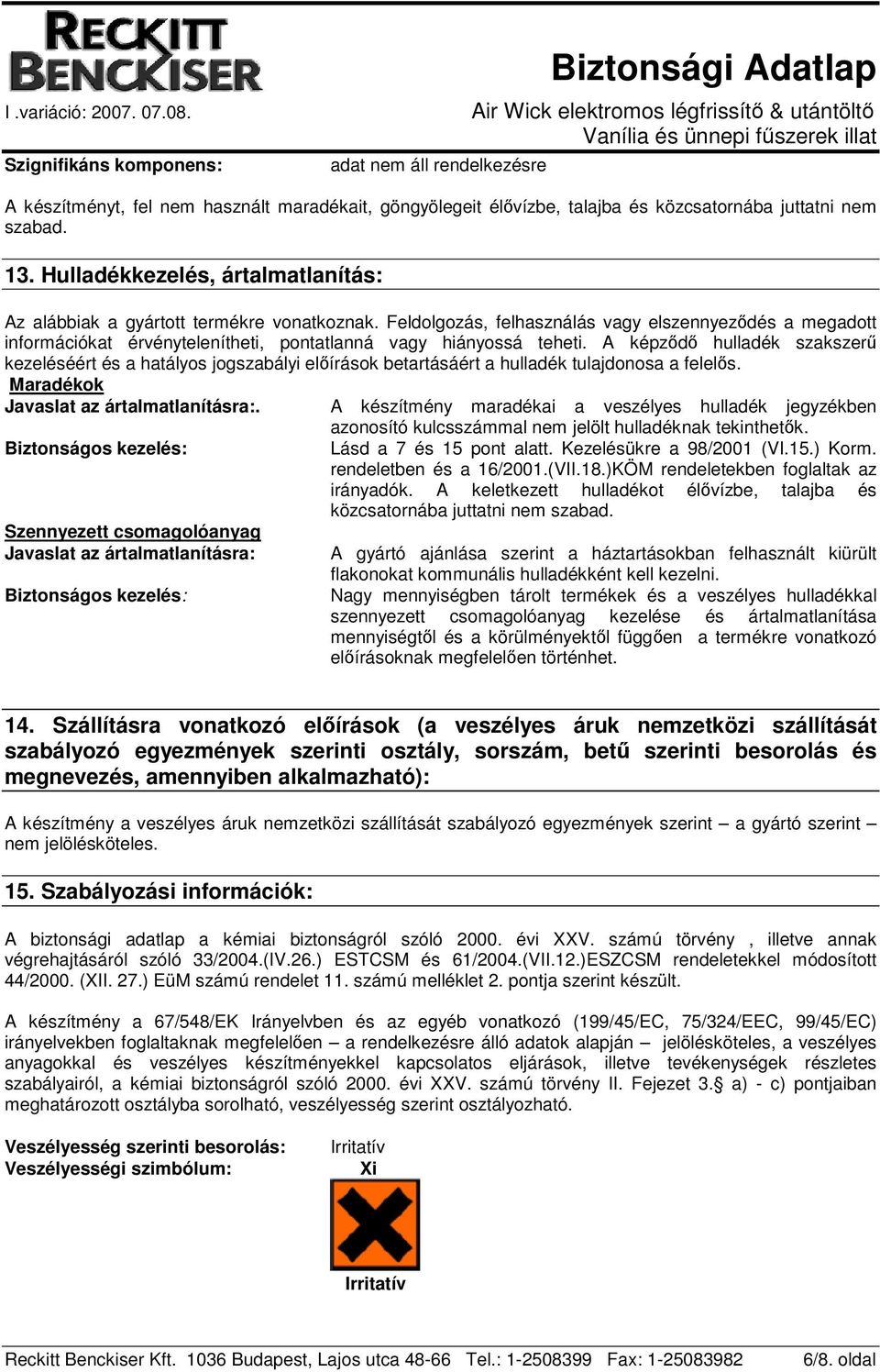 Feldolgozás, felhasználás vagy elszennyeződés a megadott információkat érvénytelenítheti, pontatlanná vagy hiányossá teheti.