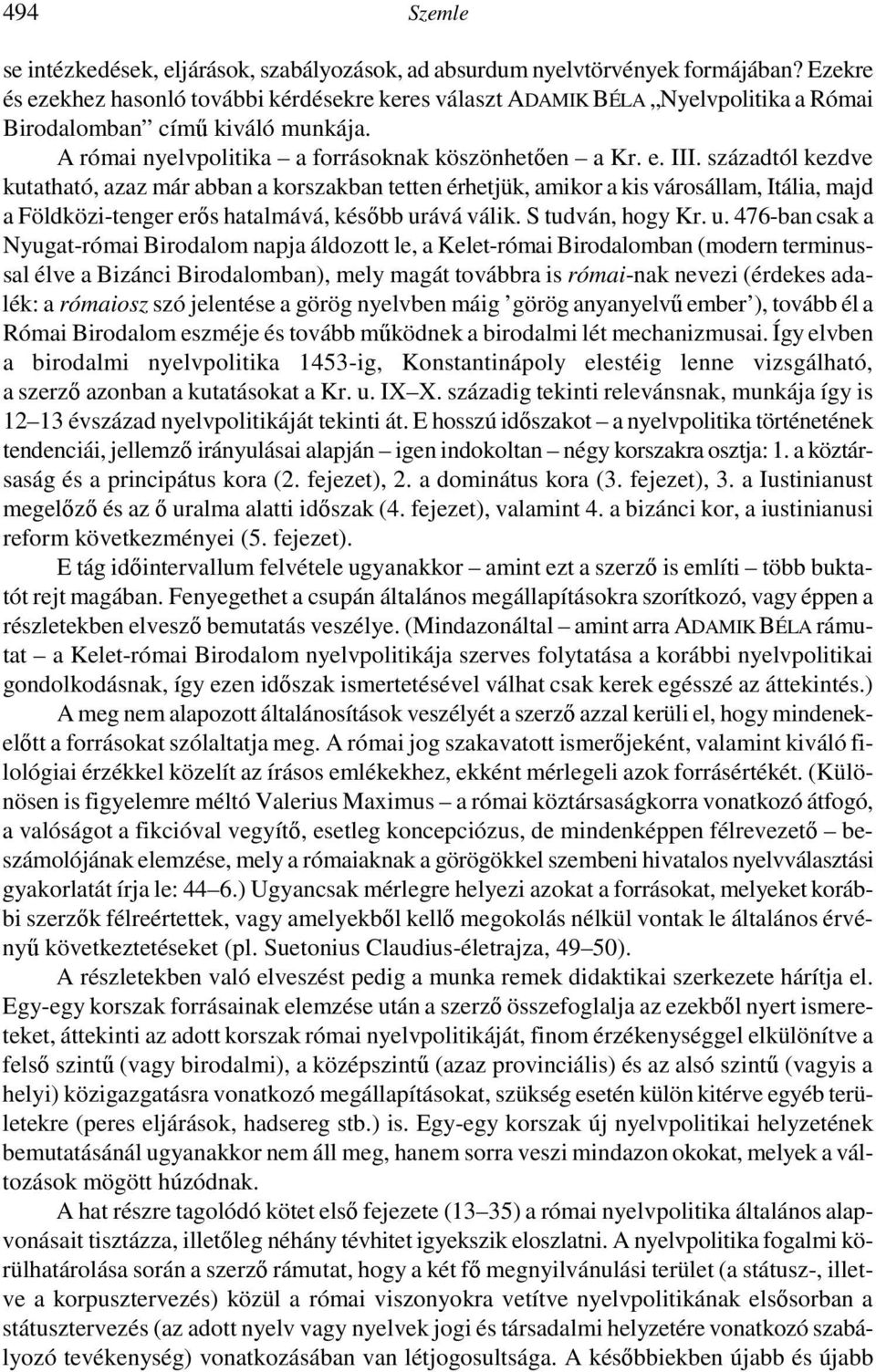 századtól kezdve kutatható, azaz már abban a korszakban tetten érhetjük, amikor a kis városállam, Itália, majd a Földközi-tenger erıs hatalmává, késıbb ur