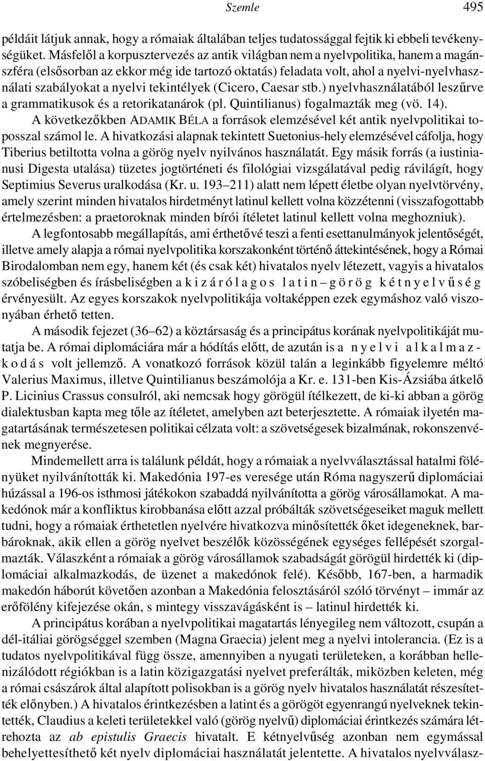 tekintélyek (Cicero, Caesar stb.) nyelvhasználatából leszőrve a grammatikusok és a retorikatanárok (pl. Quintilianus) fogalmazták meg (vö. 14).