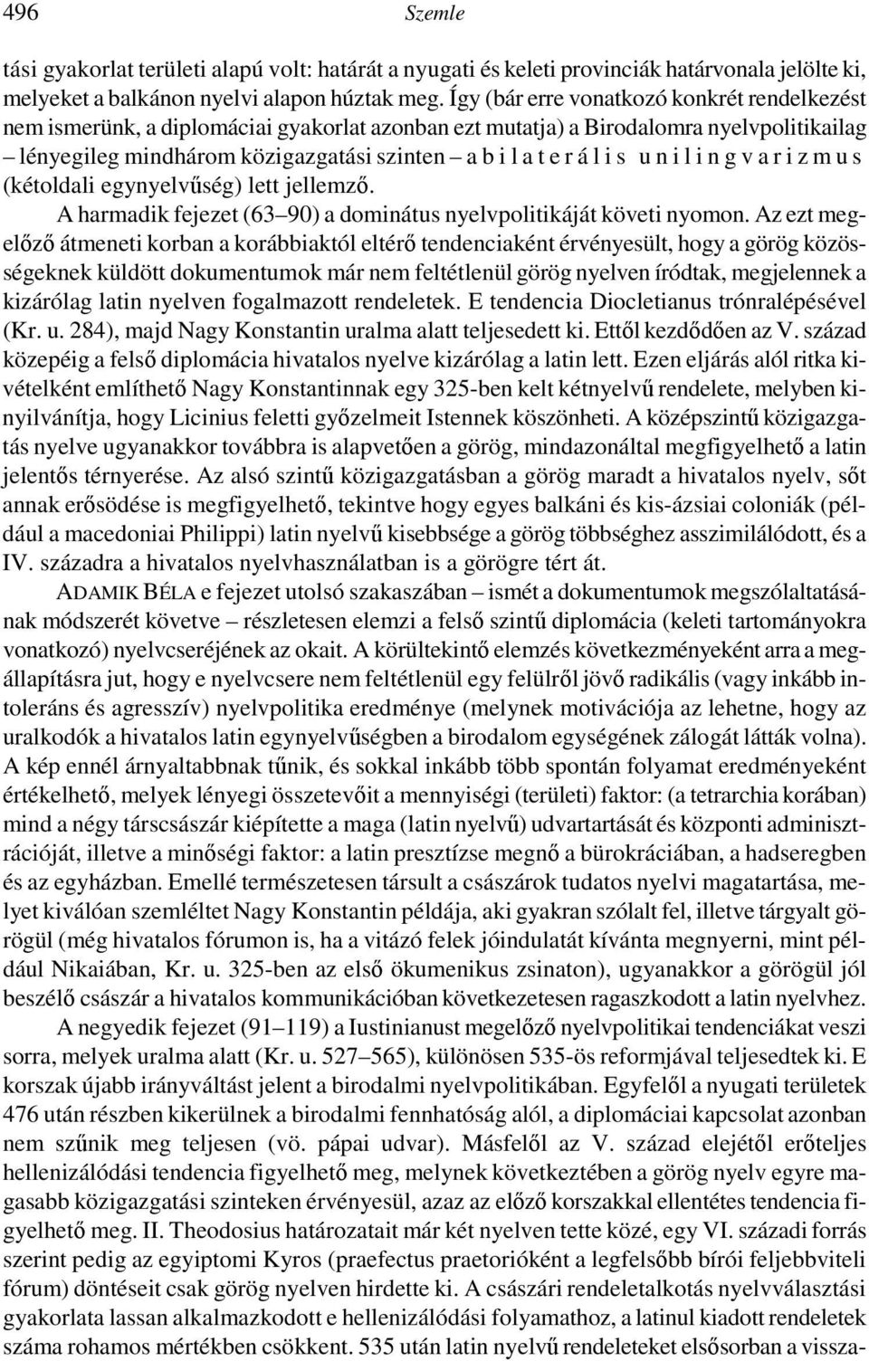 i s u n i l i n g v a r i z m u s (kétoldali egynyelvőség) lett jellemzı. A harmadik fejezet (63 90) a dominátus nyelvpolitikáját követi nyomon.