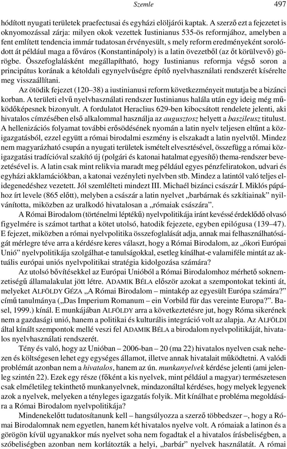 sorolódott át például maga a fıváros (Konstantinápoly) is a latin övezetbıl (az ıt körülvevı) görögbe.